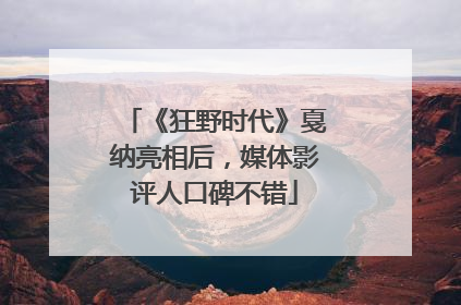 《狂野时代》戛纳亮相后，媒体影评人口碑不错