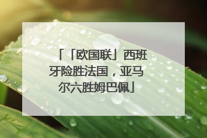 「欧国联」西班牙险胜法国，亚马尔六胜姆巴佩