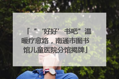 “‘好好’书吧”温暖疗愈路，南通市图书馆儿童医院分馆揭牌