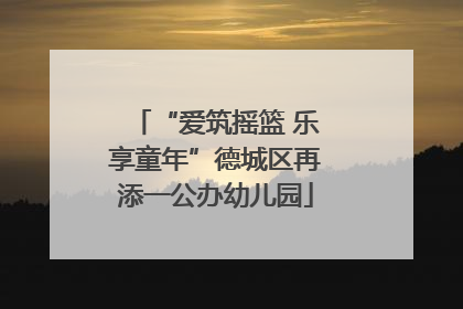 “爱筑摇篮 乐享童年”德城区再添一公办幼儿园
