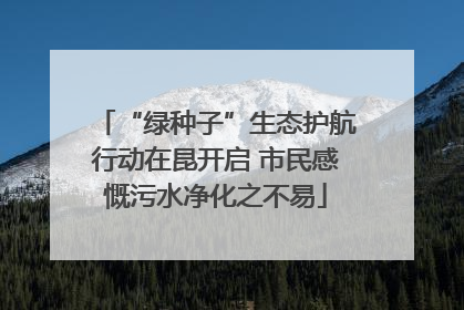 “绿种子”生态护航行动在昆开启 市民感慨污水净化之不易