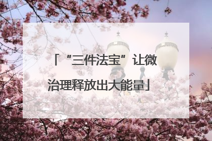 “三件法宝”让微治理释放出大能量