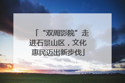 “双周影院”走进石景山区,文化惠民迈出新步伐