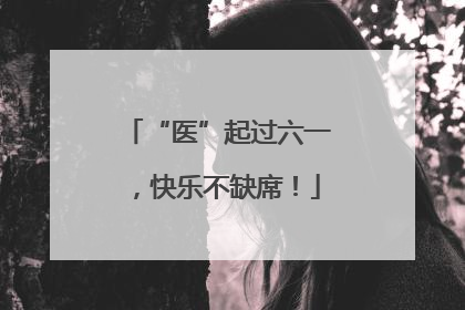 “医”起过六一，快乐不缺席！