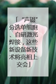 “声镊”分选单细胞、自研激光焊接，这些新设备新技术将亮相上交会