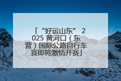 “好运山东” 2025 黄河口（东营）国际公路自行车赛即将激情开赛