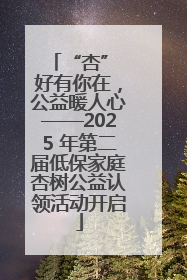“杏” 好有你在，公益暖人心——2025 年第二届低保家庭杏树公益认领活动开启