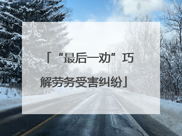 “最后一劝”巧解劳务受害纠纷