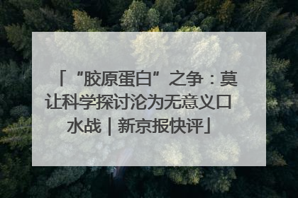 “胶原蛋白”之争：莫让科学探讨沦为无意义口水战｜新京报快评