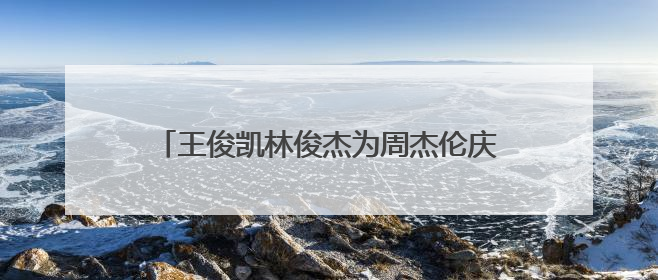 王俊凯林俊杰为周杰伦庆生画面曝光，浪漫弹唱生日歌！直呼“杰伦哥最帅”