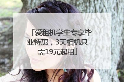 爱租机学生专享毕业特惠，3天相机只需19元起租