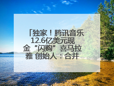 独家！腾讯音乐12.6亿美元现金“闪购”喜马拉雅 创始人：合并胜过单打独斗