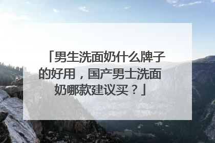 男生洗面奶什么牌子的好用，国产男士洗面奶哪款建议买？