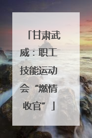 甘肃武威：职工技能运动会“燃情收官”