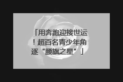 用奔跑迎接世运！超百名青少年角逐“腰旗之星”