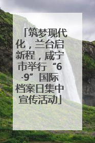 筑梦现代化，兰台启新程，咸宁市举行“6·9”国际档案日集中宣传活动