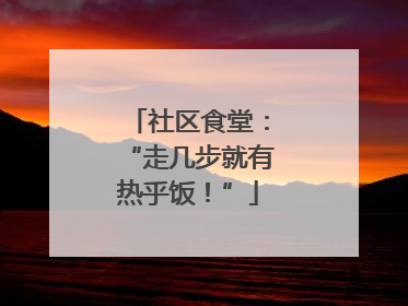 社区食堂：“走几步就有热乎饭！”