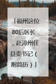 福州这位80后区长，赴漳州任县委书记（附简历）