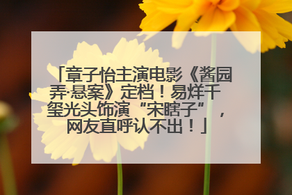 章子怡主演电影《酱园弄·悬案》定档！易烊千玺光头饰演“宋瞎子”，网友直呼认不出！