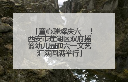 童心璀璨庆六一！西安市莲湖区双府摇篮幼儿园迎六一文艺汇演圆满举行