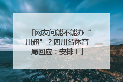 网友问能不能办“川超”？四川省体育局回应：安排！