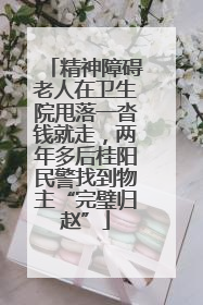 精神障碍老人在卫生院甩落一沓钱就走，两年多后桂阳民警找到物主“完璧归赵”