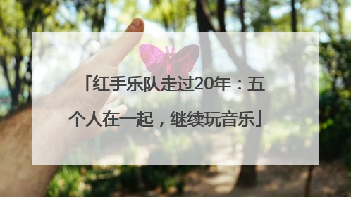 红手乐队走过20年：五个人在一起，继续玩音乐