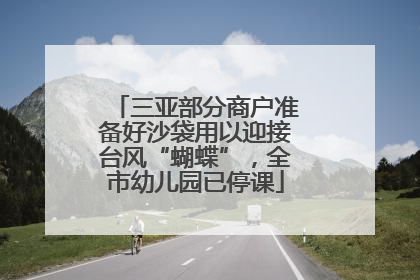 三亚部分商户准备好沙袋用以迎接台风“蝴蝶”，全市幼儿园已停课