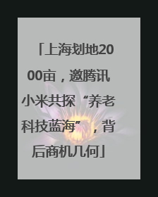 上海划地2000亩，邀腾讯小米共探“养老科技蓝海”，背后商机几何