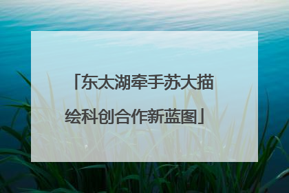 东太湖牵手苏大描绘科创合作新蓝图