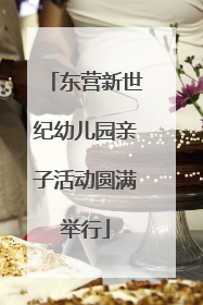 东营新世纪幼儿园亲子活动圆满举行