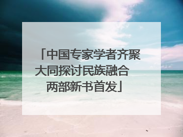 中国专家学者齐聚大同探讨民族融合 两部新书首发