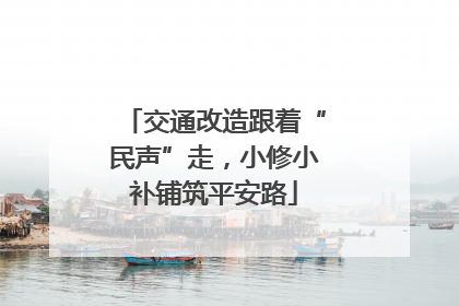 交通改造跟着“民声”走，小修小补铺筑平安路