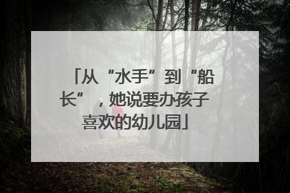 从“水手”到“船长”，她说要办孩子喜欢的幼儿园