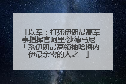 以军：打死伊朗最高军事指挥官阿里·沙德马尼！系伊朗最高领袖哈梅内伊最亲密的人之一