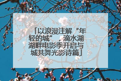 以浪漫注解“年轻的城”，滴水湖湖畔电影季开启与城共舞光影诗篇