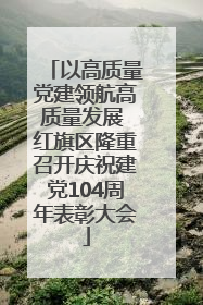 以高质量党建领航高质量发展 红旗区隆重召开庆祝建党104周年表彰大会