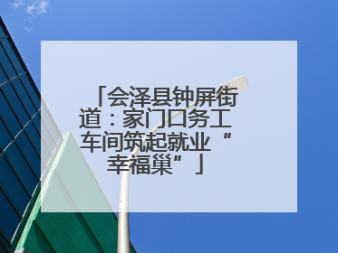 会泽县钟屏街道：家门口务工车间筑起就业“幸福巢”