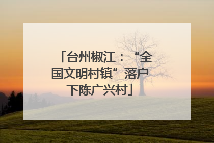 台州椒江：“全国文明村镇”落户下陈广兴村
