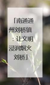 南通通州刘桥镇：让文明浸润烟火刘桥
