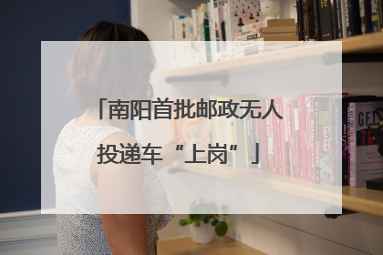 南阳首批邮政无人投递车“上岗”