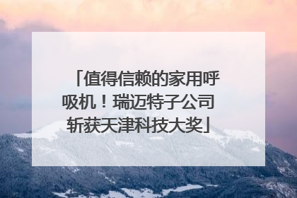 值得信赖的家用呼吸机！瑞迈特子公司斩获天津科技大奖