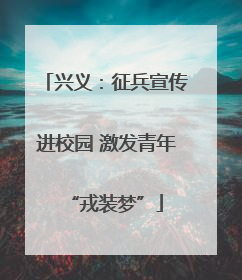 兴义：征兵宣传进校园 激发青年“戎装梦”
