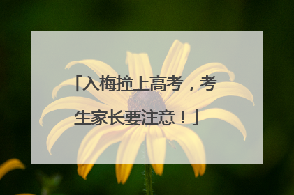 入梅撞上高考，考生家长要注意！
