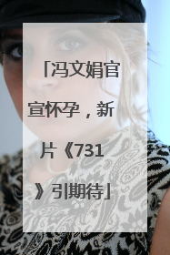冯文娟官宣怀孕，新片《731》引期待