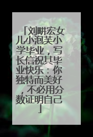 刘畊宏女儿小泡芙小学毕业，写长信祝其毕业快乐：你独特而美好，不必用分数证明自己