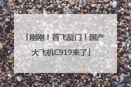 刚刚！首飞厦门！国产大飞机C919来了