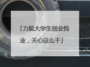 力挺大学生创业悦业，天心这么干