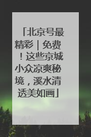 北京号最精彩｜免费！这些京城小众凉爽秘境，溪水清透美如画