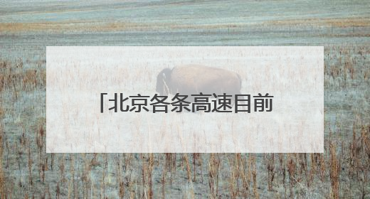 北京各条高速目前通行正常，首发养护已加强雨中巡视